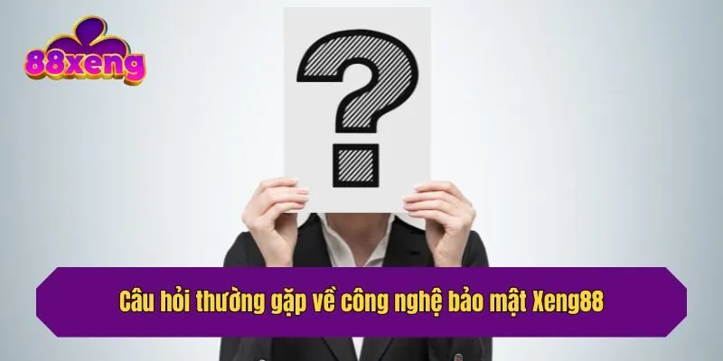 Câu hỏi thường gặp về công nghệ bảo mật Xeng88