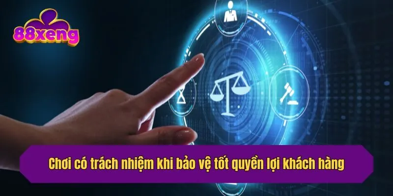 Chơi có trách nhiệm khi bảo vệ tốt quyền lợi khách hàng