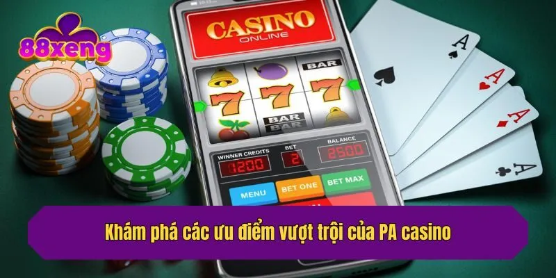 Khám phá các ưu điểm vượt trội của PA casino