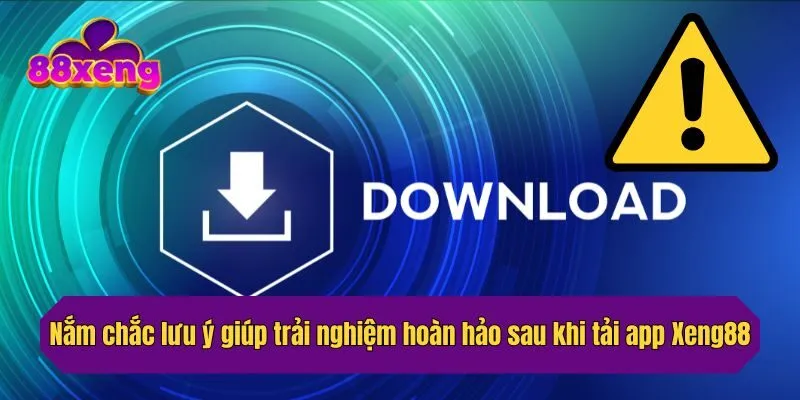 Nắm chắc lưu ý giúp trải nghiệm hoàn hảo sau khi tải app Xeng88